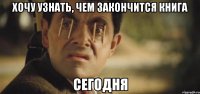 хочу узнать, чем закончится книга сегодня
