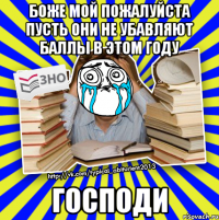 боже мой пожалуйста пусть они не убавляют баллы в этом году господи