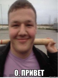  о, привет