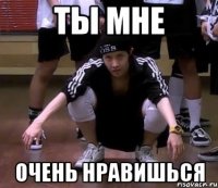 ты мне очень нравишься