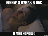 юнкер, я думаю о вас и мне хорошо