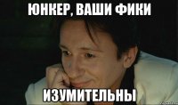 юнкер, ваши фики изумительны