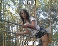 чо ещё я говорю