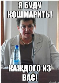 я буду кошмарить! каждого из вас!