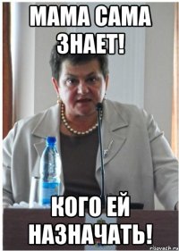 мама сама знает! кого ей назначать!