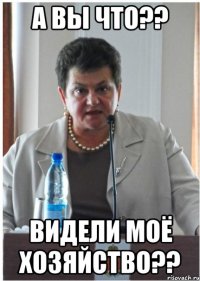 а вы что?? видели моё хозяйство??