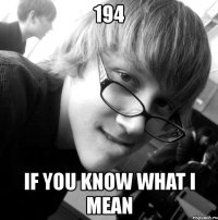 194 if you know what i mean