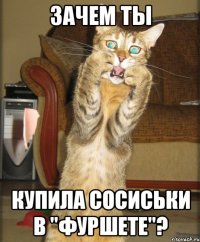 зачем ты купила сосиськи в "фуршете"?