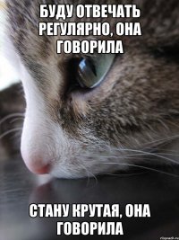 буду отвечать регулярно, она говорила стану крутая, она говорила