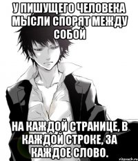у пишущего человека мысли спорят между собой на каждой странице, в каждой строке, за каждое слово.