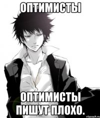 оптимисты оптимисты пишут плохо.