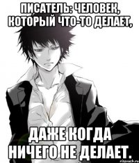 писатель: человек, который что-то делает, даже когда ничего не делает.
