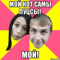мой кот самы луцсы! мой!
