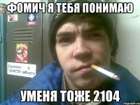 фомич я тебя понимаю уменя тоже 2104