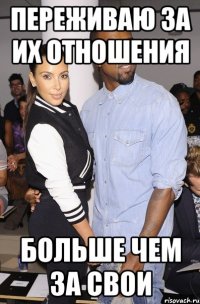 переживаю за их отношения больше чем за свои