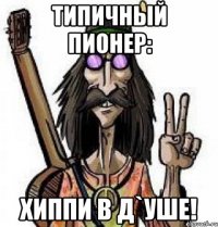 типичный пионер: хиппи в д`уше!