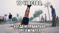 то чувство, когда неправильно преземлился