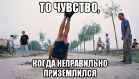 то чувство, когда неправильно приземлился
