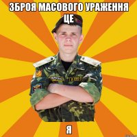 зброя масового ураження це я