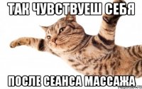 так чувствуеш себя после сеанса массажа
