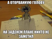 а оторванную голову на заденем плане никто не заметил