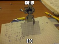 хочу его