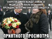 скоро людмила выйдет замуж за медведева, а после окончания президенства путина они снова сойдутся приятного просмотра