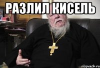 разлил кисель 