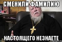 сменили фамилию настоящего незнаете