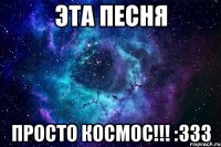 эта песня просто космос!!! :333