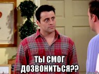  ты смог дозвониться??