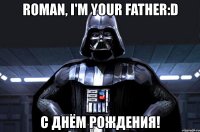roman, i'm your father:d с днём рождения!