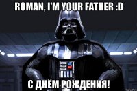 roman, i'm your father :d с днём рождения!