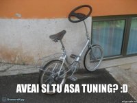 aveai si tu asa tuning? :D