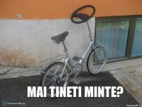 mai tineti minte?