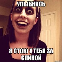 улыбнись я стою у тебя за спиной