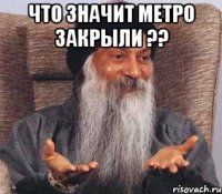 что значит метро закрыли ?? 