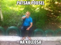 patsan podsel na koleosa