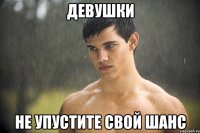 девушки не упустите свой шанс