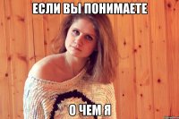 если вы понимаете о чем я