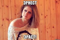 эрнест эраст!