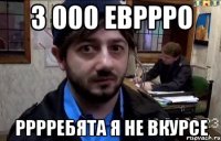 3 000 евррро рррребята я не вкурсе