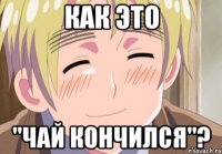 как это "чай кончился"?