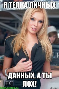 я телка личных данных, а ты лох!