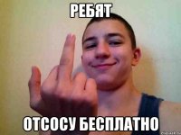 ребят отсосу бесплатно