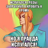 испугался грозы, запрыгнул в кровать к грому но я правда испугался!
