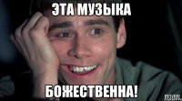 эта музыка божественна!