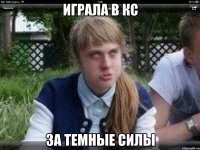 играла в кс за темные силы