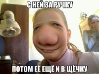 с ней за ручку потом её ещё и в щёчку