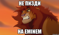 не пизди на eminem